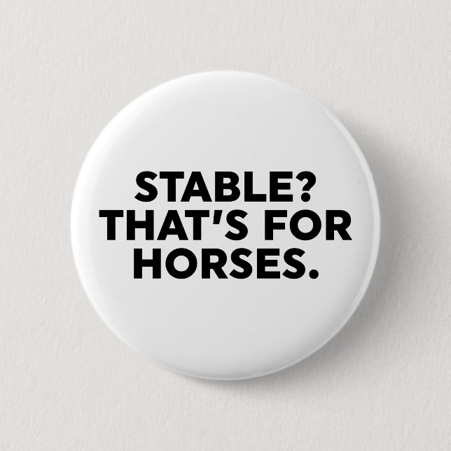 Stable? That's For Horses. 2 Inch Round Button (Front)