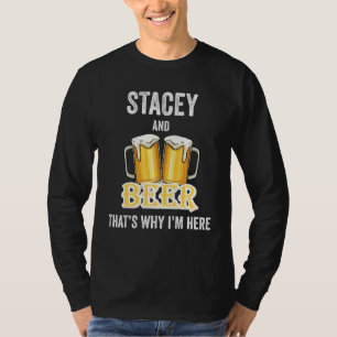Stacey And Beer That's Why I'm Here T-Shirt