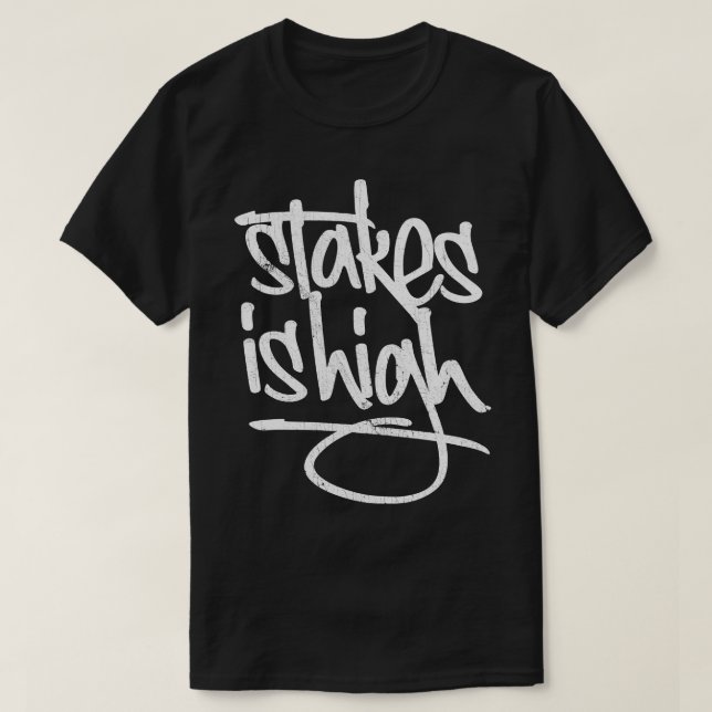 Stakes Is High T-Shirt (Design Front)