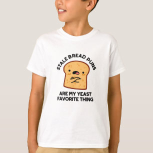 Stale Bread Puns Are My Yeast Favourite Thing T-Shirt