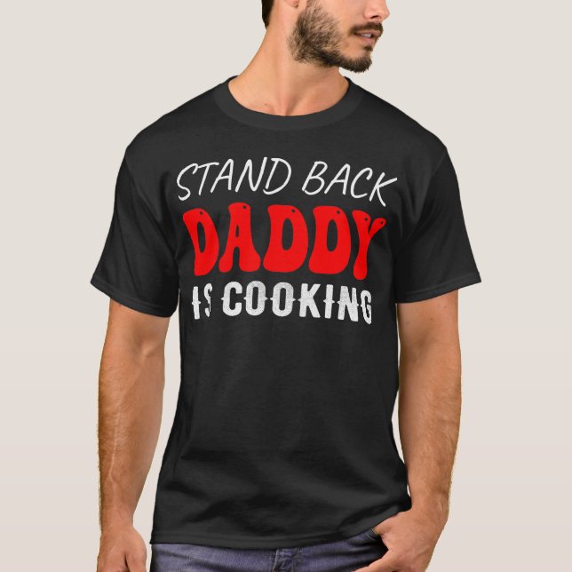  Stand Back Daddy Is Cooking, Funny T-Shirt (Front)