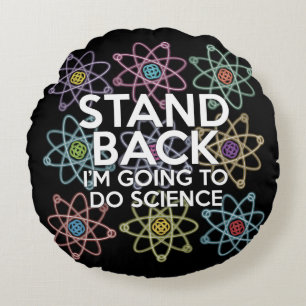 STAND BACK I'M GOING TO DO SCIENCE ROUND PILLOW