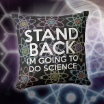 STAND BACK I'M GOING TO DO SCIENCE THROW PILLOW<br><div class="desc">Cool,  trendy,  science-inspired pillow cushion designed as a gift for all scientists,  science teachers,  science students,  and,  in short,  any science geek in your life (and that includes you)! Designed by Thisisnotme©</div>