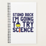Stand Back I'm Going To Try Science Funny Geek Planner<br><div class="desc">Stand Back. I'm Going to Try Science. Funny and sarcastic science pun design for those who love science and doing lab research and experiment. Cool and humourous quote merchandise for science teacher, scientist and students. Perfect for science geek, nerd, high school teacher, student majoring in chemistry and those who love...</div>