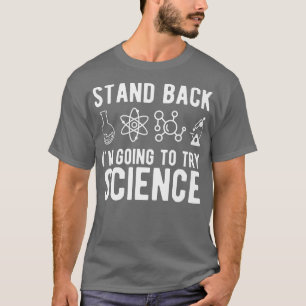 Stand Back I'm Going to Try Science Funny Sarcasti T-Shirt
