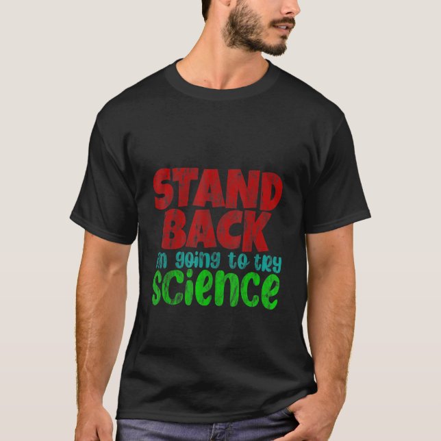 Stand Back I'm Going To Try Science T-Shirt (Front)