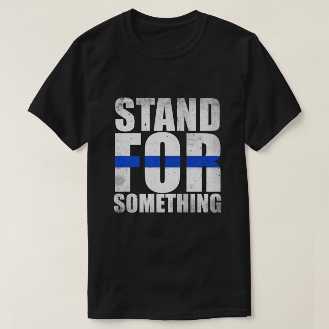 Stand For Something Thin Blue Line Police T-Shirt (Design Front)