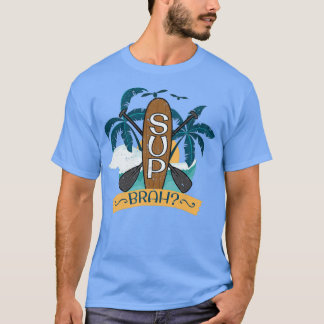 Stand Up Paddle Boarding SUP BRAH For Stand Up Pad T-Shirt