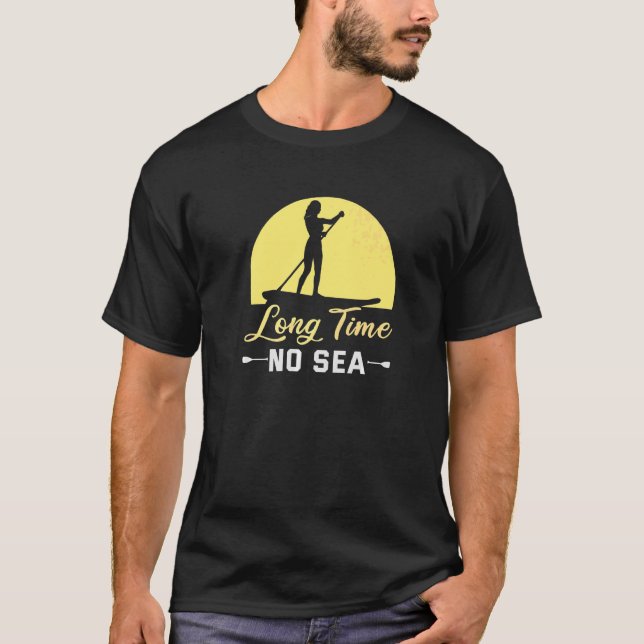 Stand Up Paddle Long Time No Sea Sup Board T-Shirt (Front)