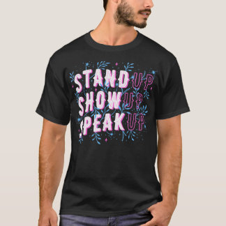 Stand Up Show Up Speak Up T-Shirt
