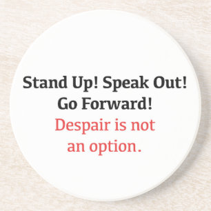Stand Up, Speak Out, Despair is not an option Coaster
