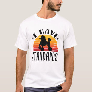 Standard Poodle I Have Standards T-Shirt