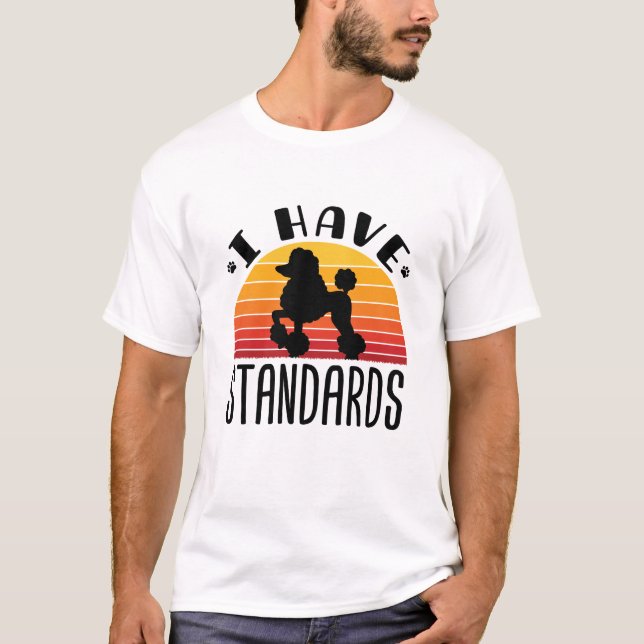 Standard Poodle I Have Standards T-Shirt (Front)
