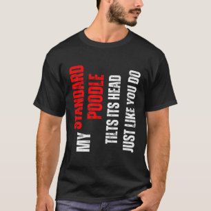 Standard Poodle - My Standard Poodle Tilts Its Hea T-Shirt