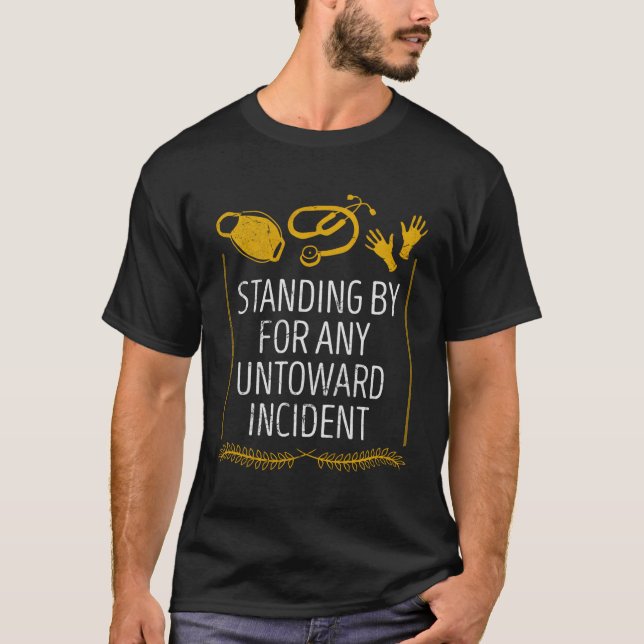 Standing By For Untoward Incident First Responders T-Shirt (Front)
