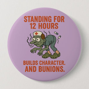 Standing for 12 Hours Builds Character and Bunion 4 Inch Round Button