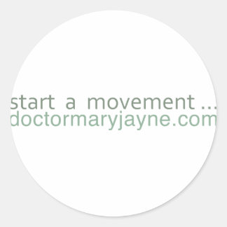 start a movement....doctormaryjayne.com classic round sticker
