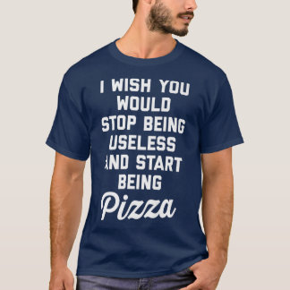 Start Being Pizza Funny Offensive Quote T-Shirt