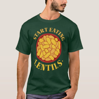Start Eating Lentils Food Lentil Lover Sayings fri T-Shirt