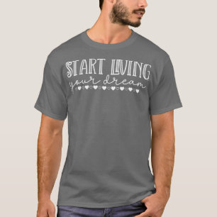 Start Living Your Dream Beautiful Typography Dream T-Shirt