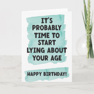 Start lying about your age- Funny birthday Card