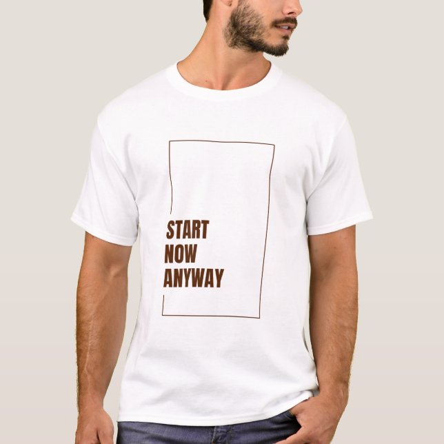 START NOW ANYWAY T-Shirt (Front)