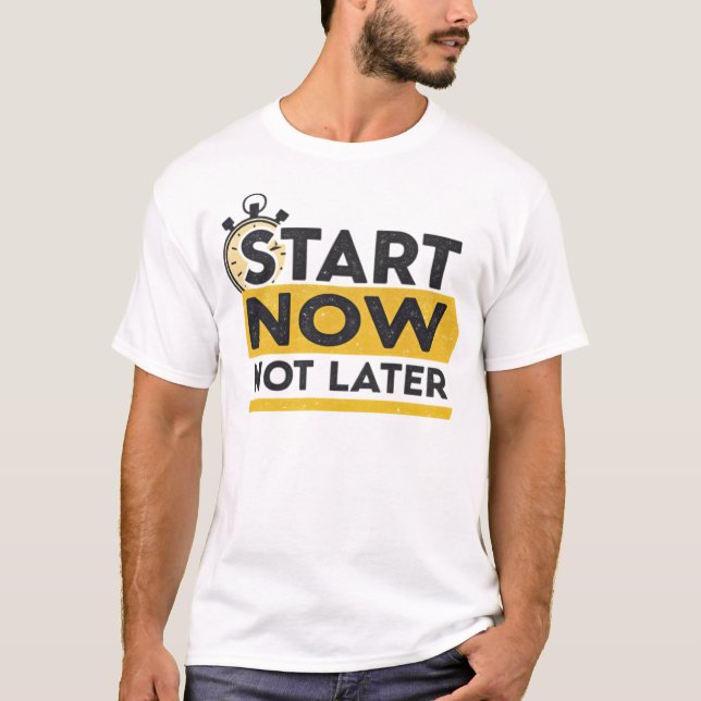 Start now, not later T-Shirt (Front)