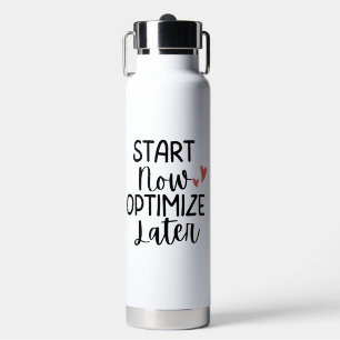 'Start Now Optimize Later' Motivational Go-Getters Water Bottle