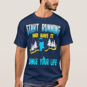 Start Running And Have It Change Your Life T-Shirt