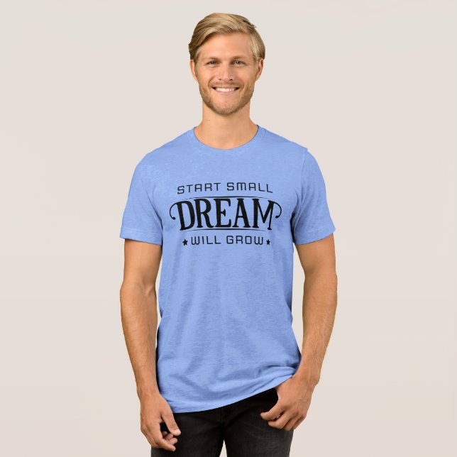 Start Small Dream Will Glow Tri-Blend Shirt (Front Full)