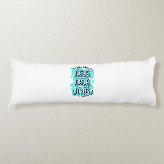 Start stay and end with Jesus Body Pillow (Front)