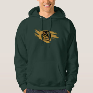 Start Today, Not Tomorrow Hoodie