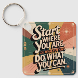 Start Where You Are. Use What You Have Keychain