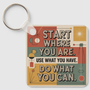 Start Where You Are. Use What You Have Keychain
