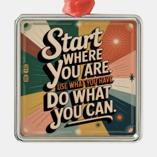 Start Where You Are. Use What You Have Metal Ornament