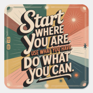 Start Where You Are. Use What You Have Square Sticker