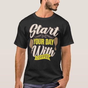 Start Your Day With Coffee Bean Lover Humour T-Shirt