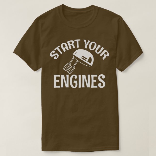 Start your Engines Cooking Baking Baker T-Shirt (Design Front)