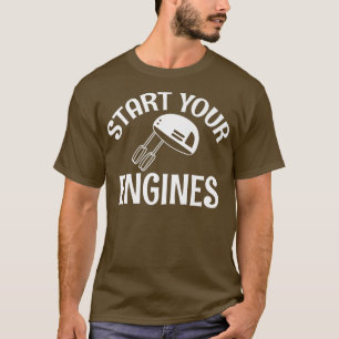 Start your Engines Cooking Baking Baker T-Shirt