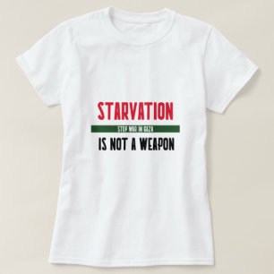 Starvation Is Not A Weapon Stop War In Gaza T-Shirt