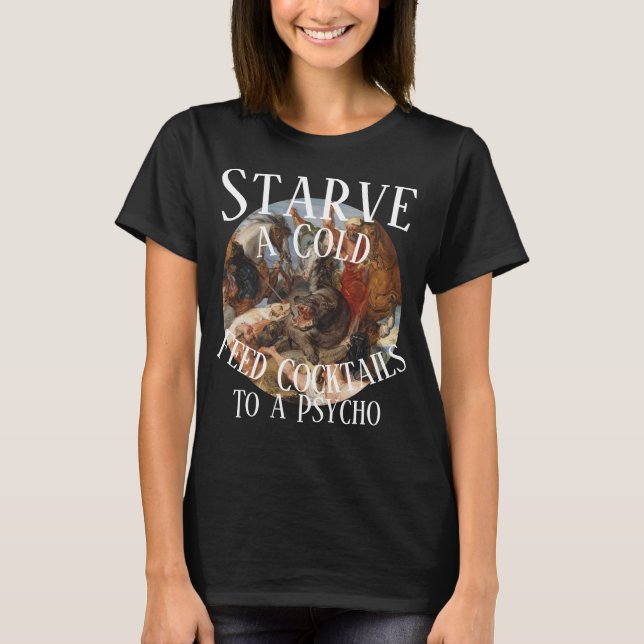 Starve a Cold Feed Cocktails to a Psycho T-Shirt (Front)