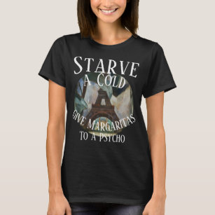 Starve a Cold give Margaritas to a Psycho T-Shirt