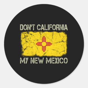 State Flag Don'T California My New Mexico Classic Round Sticker