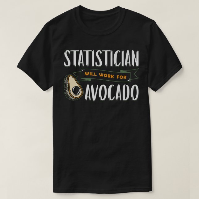 Statistician Will Work For Avocado Statistics Funn T-Shirt (Design Front)