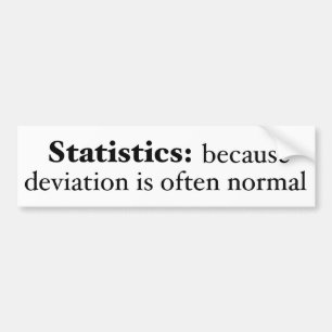 Statistics: because deviation is often normal bumper sticker