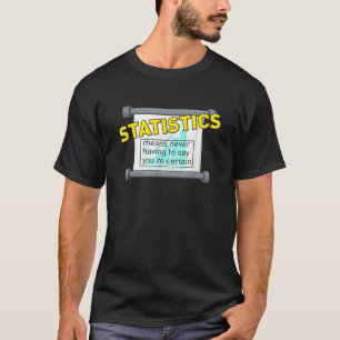 Statistics means never having to say you re certai T-Shirt