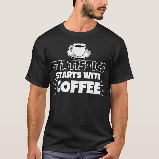 Statistics starts with coffee funny gift  T-Shirt (Front)