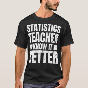 Statistics Teacher Design Know It Better Gift  T-Shirt