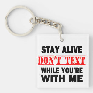 Stay Alive. Don't Text While With Me Keychain