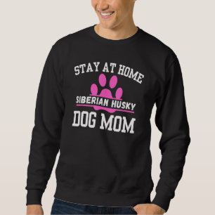 Stay At Home SIBERIAN HUSKY Dog Mom 1 Sweatshirt